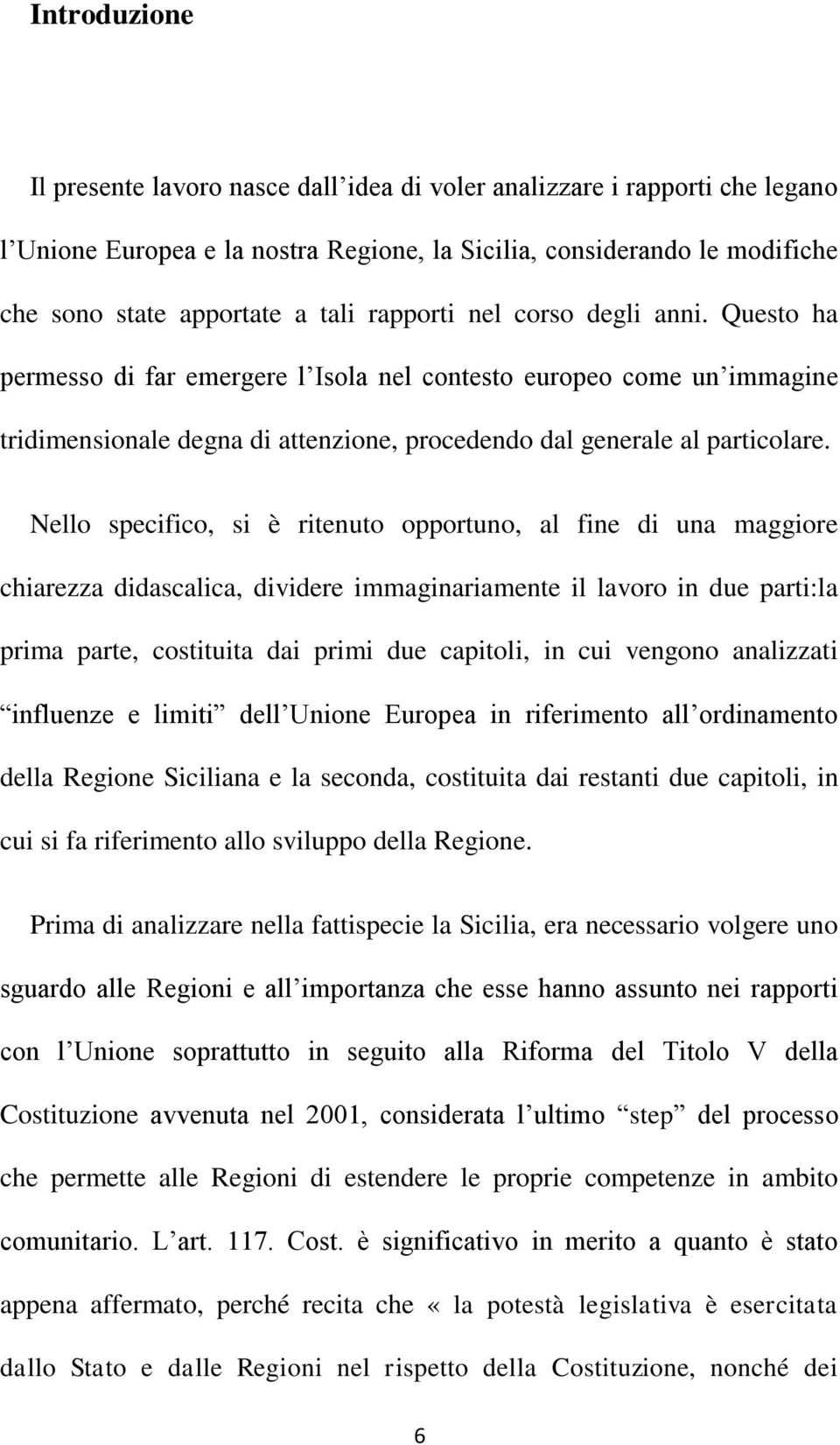 Nello specifico, si è ritenuto opportuno, al fine di una maggiore chiarezza didascalica, dividere immaginariamente il lavoro in due parti:la prima parte, costituita dai primi due capitoli, in cui