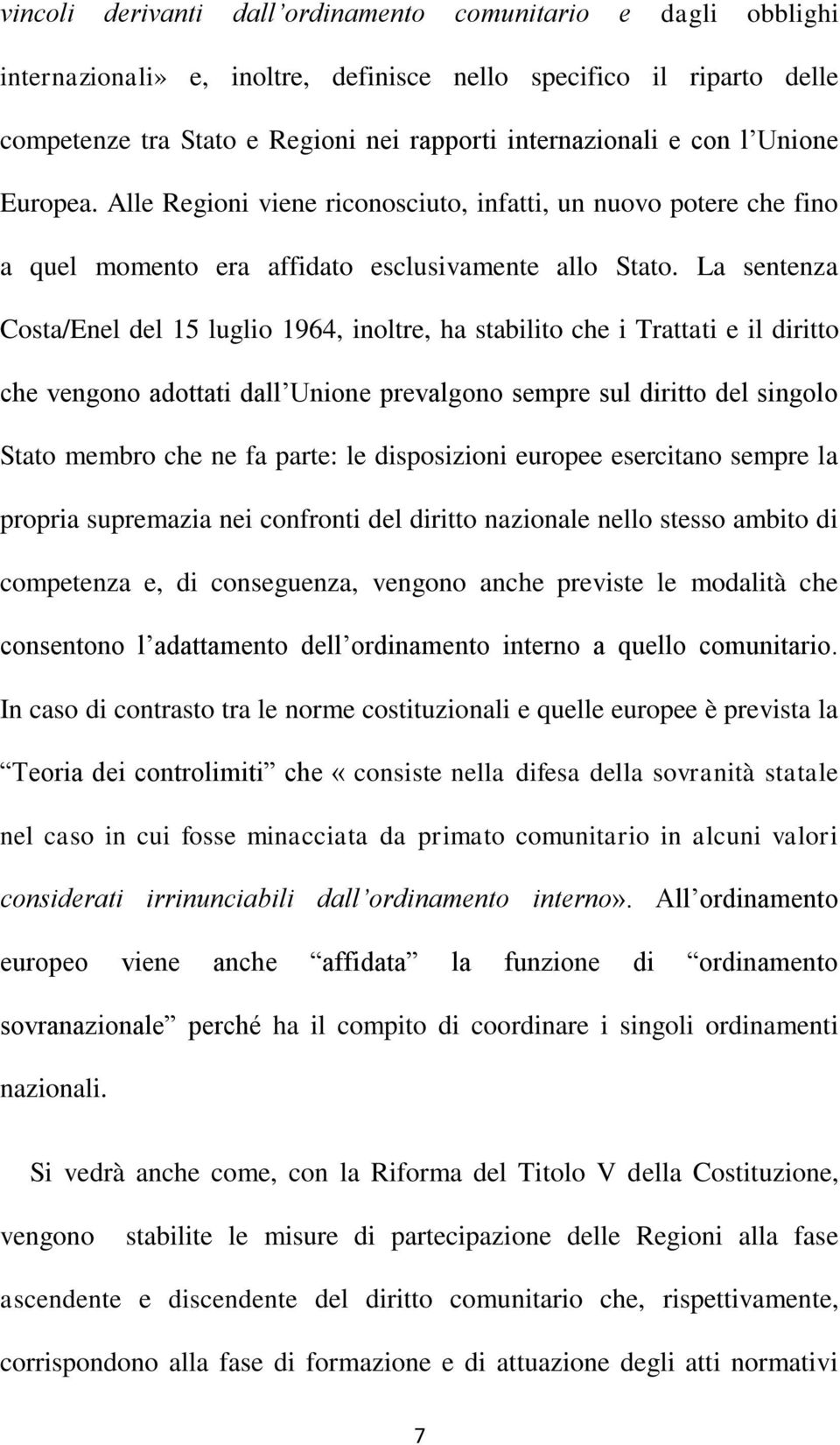 La sentenza Costa/Enel del 15 luglio 1964, inoltre, ha stabilito che i Trattati e il diritto che vengono adottati dall Unione prevalgono sempre sul diritto del singolo Stato membro che ne fa parte: