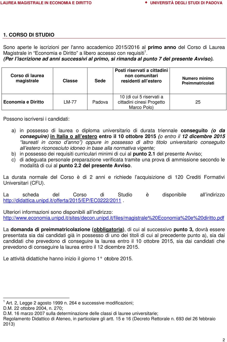 Corso di laurea magistrale Classe Sede Posti riservati a cittadini non comunitari residenti all estero Numero minimo Preimmatricolati Economia e Diritto LM-77 Padova Possono iscriversi i candidati: