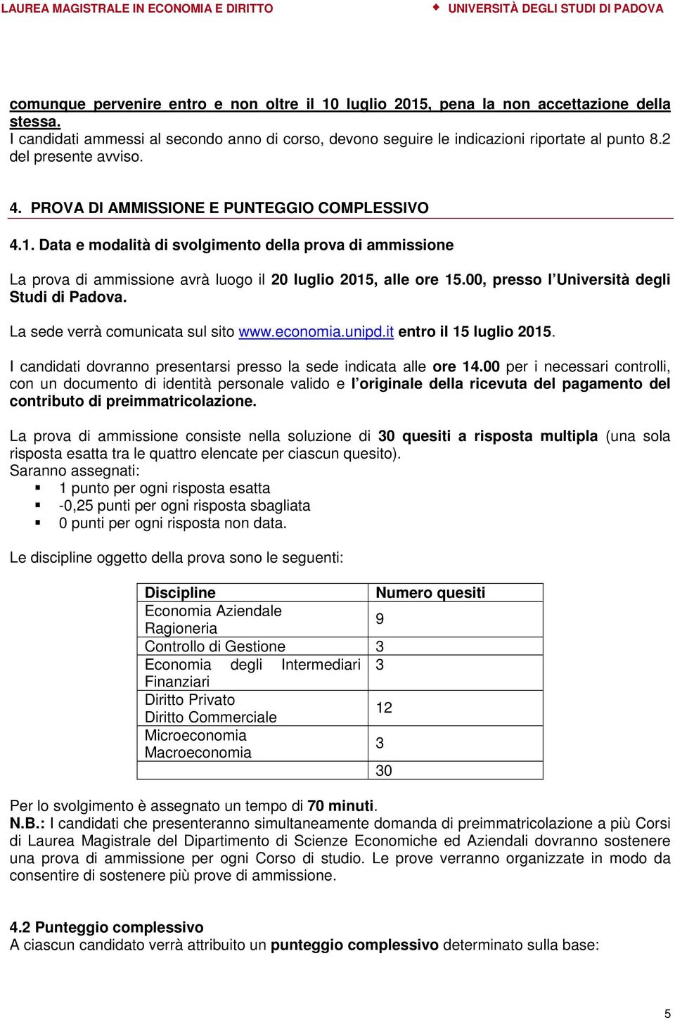 00, presso l Università degli Studi di Padova. La sede verrà comunicata sul sito www.economia.unipd.it entro il 15 luglio 2015. I candidati dovranno presentarsi presso la sede indicata alle ore 14.