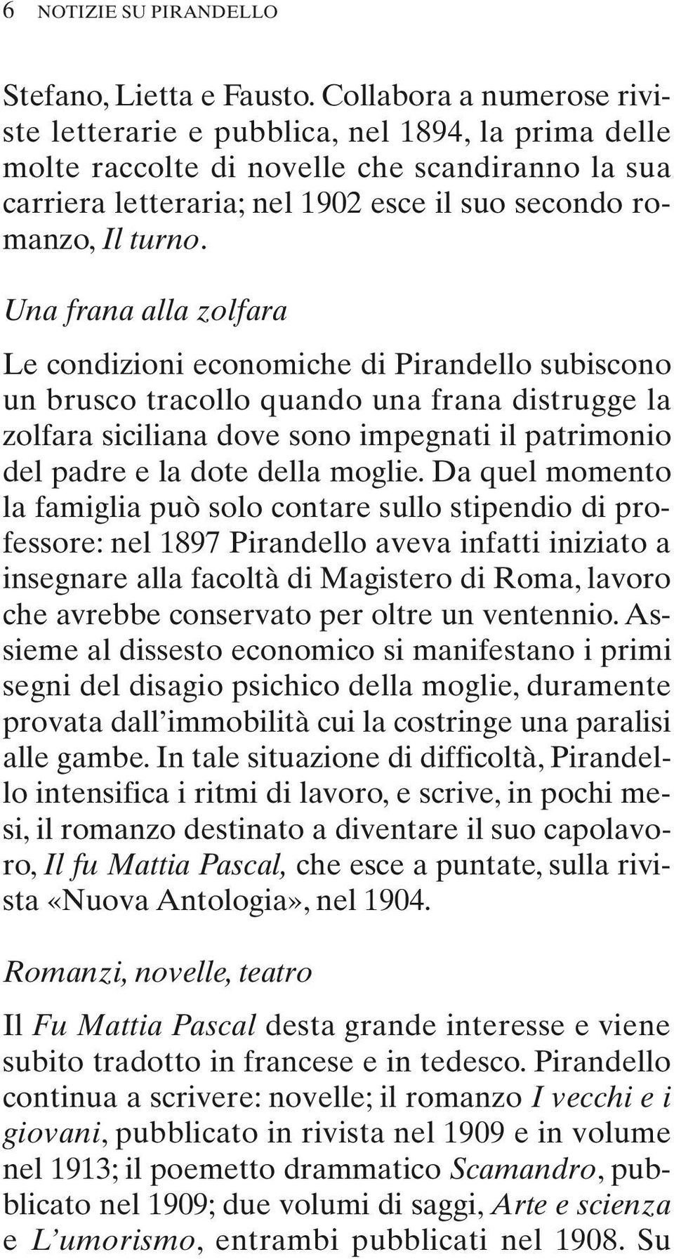 Una frana alla zolfara Le condizioni economiche di Pirandello subiscono un brusco tracollo quando una frana distrugge la zolfara siciliana dove sono impegnati il patrimonio del padre e la dote della