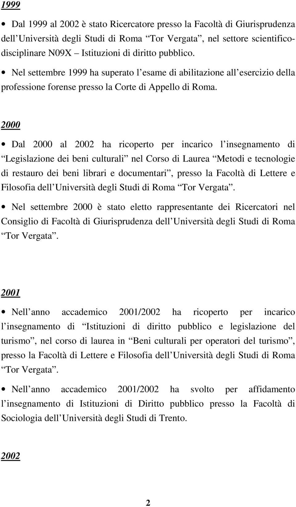 2000 Dal 2000 al 2002 ha ricoperto per incarico l insegnamento di Legislazione dei beni culturali nel Corso di Laurea Metodi e tecnologie di restauro dei beni librari e documentari, presso la Facoltà