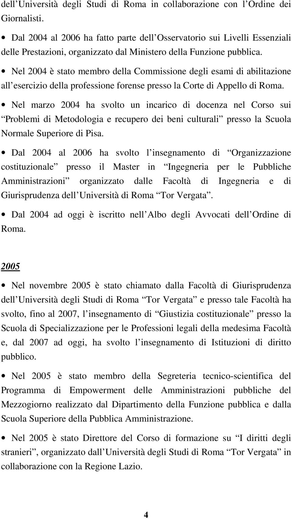 Nel 2004 è stato membro della Commissione degli esami di abilitazione all esercizio della professione forense presso la Corte di Appello di Roma.