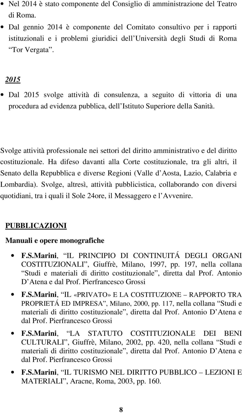 2015 Dal 2015 svolge attività di consulenza, a seguito di vittoria di una procedura ad evidenza pubblica, dell Istituto Superiore della Sanità.