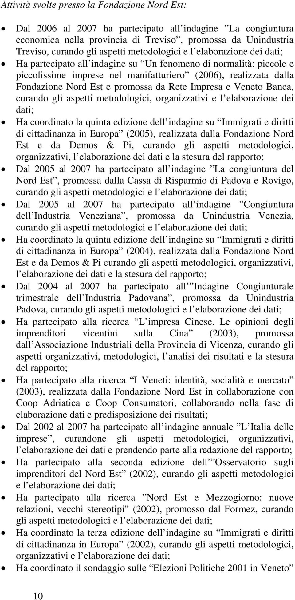 promossa da Rete Impresa e Veneto Banca, curando gli aspetti metodologici, organizzativi e l elaborazione dei dati; Ha coordinato la quinta edizione dell indagine su Immigrati e diritti di