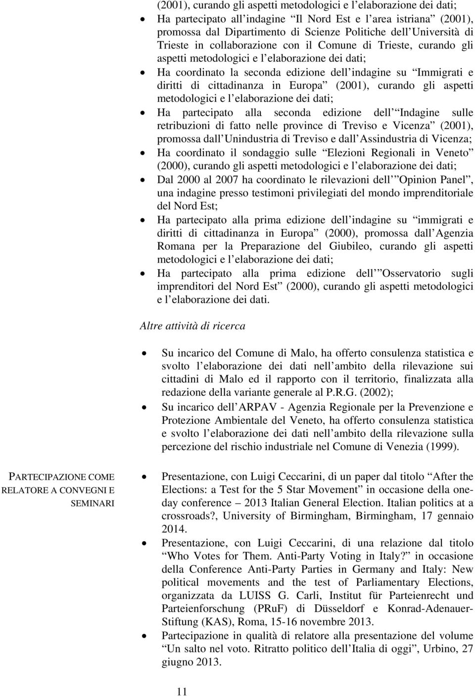 in Europa (2001), curando gli aspetti metodologici e l elaborazione dei dati; Ha partecipato alla seconda edizione dell Indagine sulle retribuzioni di fatto nelle province di Treviso e Vicenza