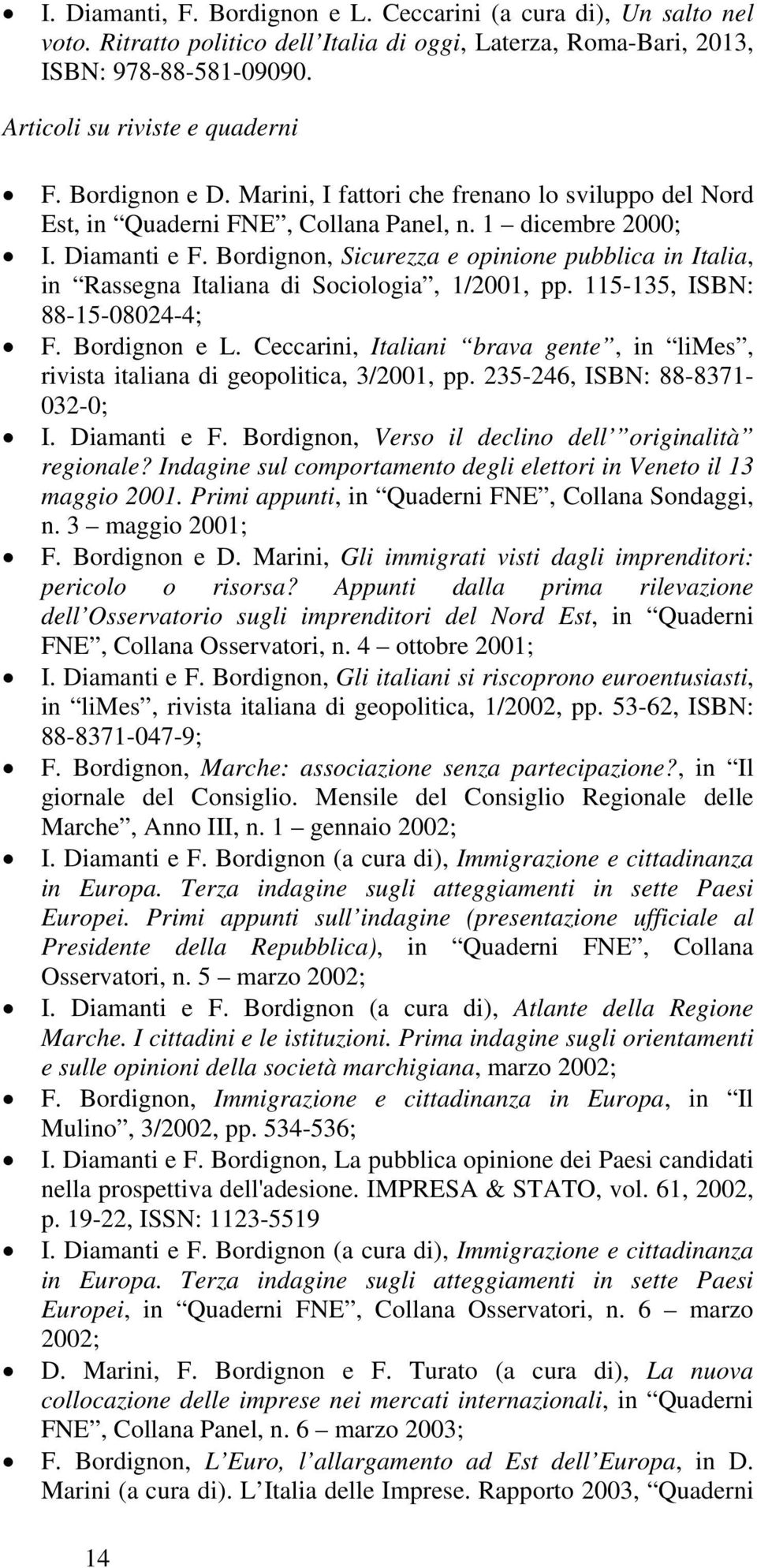 Bordignon, Sicurezza e opinione pubblica in Italia, in Rassegna Italiana di Sociologia, 1/2001, pp. 115-135, ISBN: 88-15-08024-4; F. Bordignon e L.