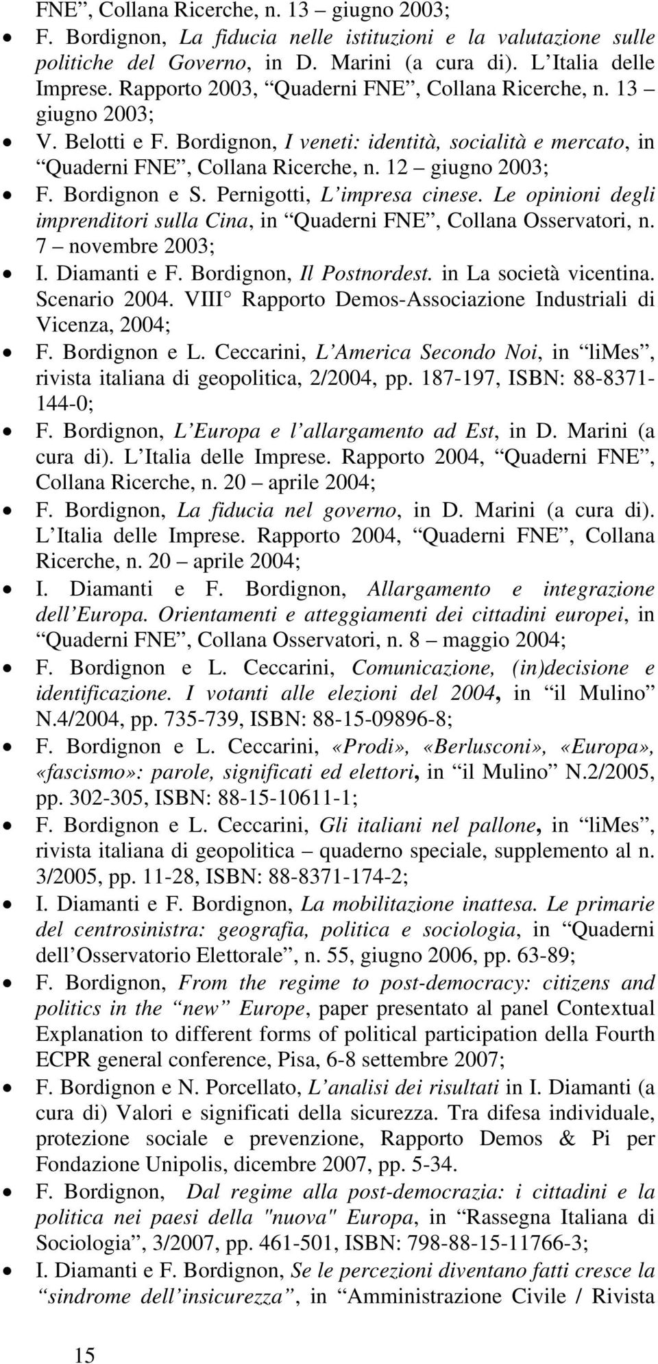 Bordignon e S. Pernigotti, L impresa cinese. Le opinioni degli imprenditori sulla Cina, in Quaderni FNE, Collana Osservatori, n. 7 novembre 2003; I. Diamanti e F. Bordignon, Il Postnordest.