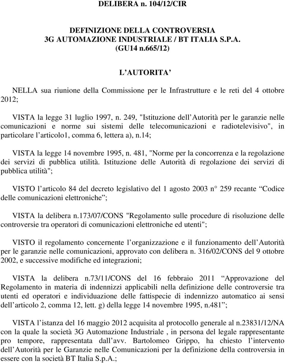 249, "Istituzione dell Autorità per le garanzie nelle comunicazioni e norme sui sistemi delle telecomunicazioni e radiotelevisivo", in particolare l articolo1, comma 6, lettera a), n.