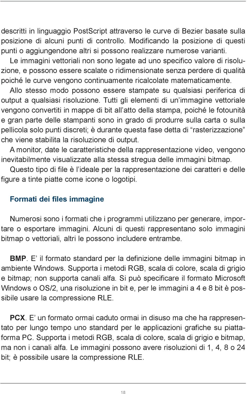 Le immagini vettoriali non sono legate ad uno specifico valore di risoluzione, e possono essere scalate o ridimensionate senza perdere di qualità poiché le curve vengono continuamente ricalcolate