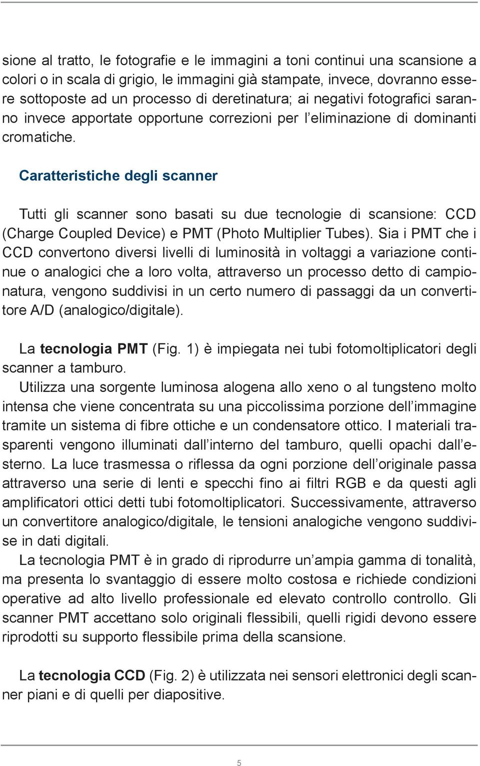 Caratteristiche degli scanner Tutti gli scanner sono basati su due tecnologie di scansione: CCD (Charge Coupled Device) e PMT (Photo Multiplier Tubes).