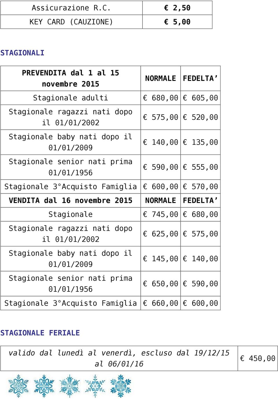 baby nati dopo il 01/01/2009 Stagionale senior nati prima 01/01/1956 575,00 520,00 140,00 135,00 590,00 555,00 Stagionale 3 Acquisto Famiglia 600,00 570,00 VENDITA dal 16 novembre