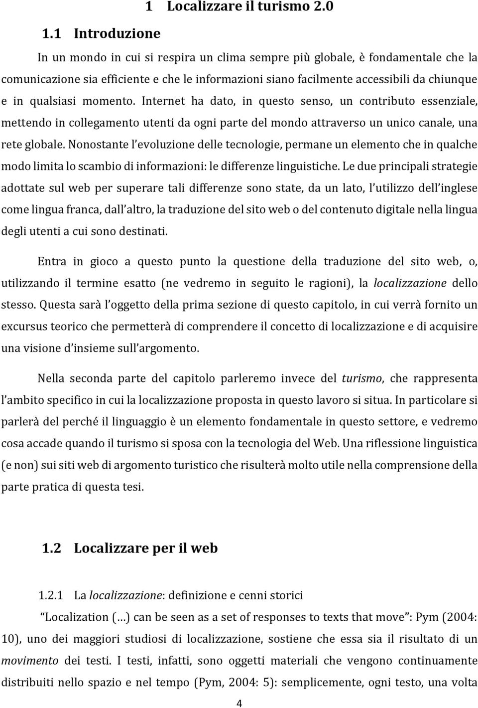 qualsiasi momento. Internet ha dato, in questo senso, un contributo essenziale, mettendo in collegamento utenti da ogni parte del mondo attraverso un unico canale, una rete globale.