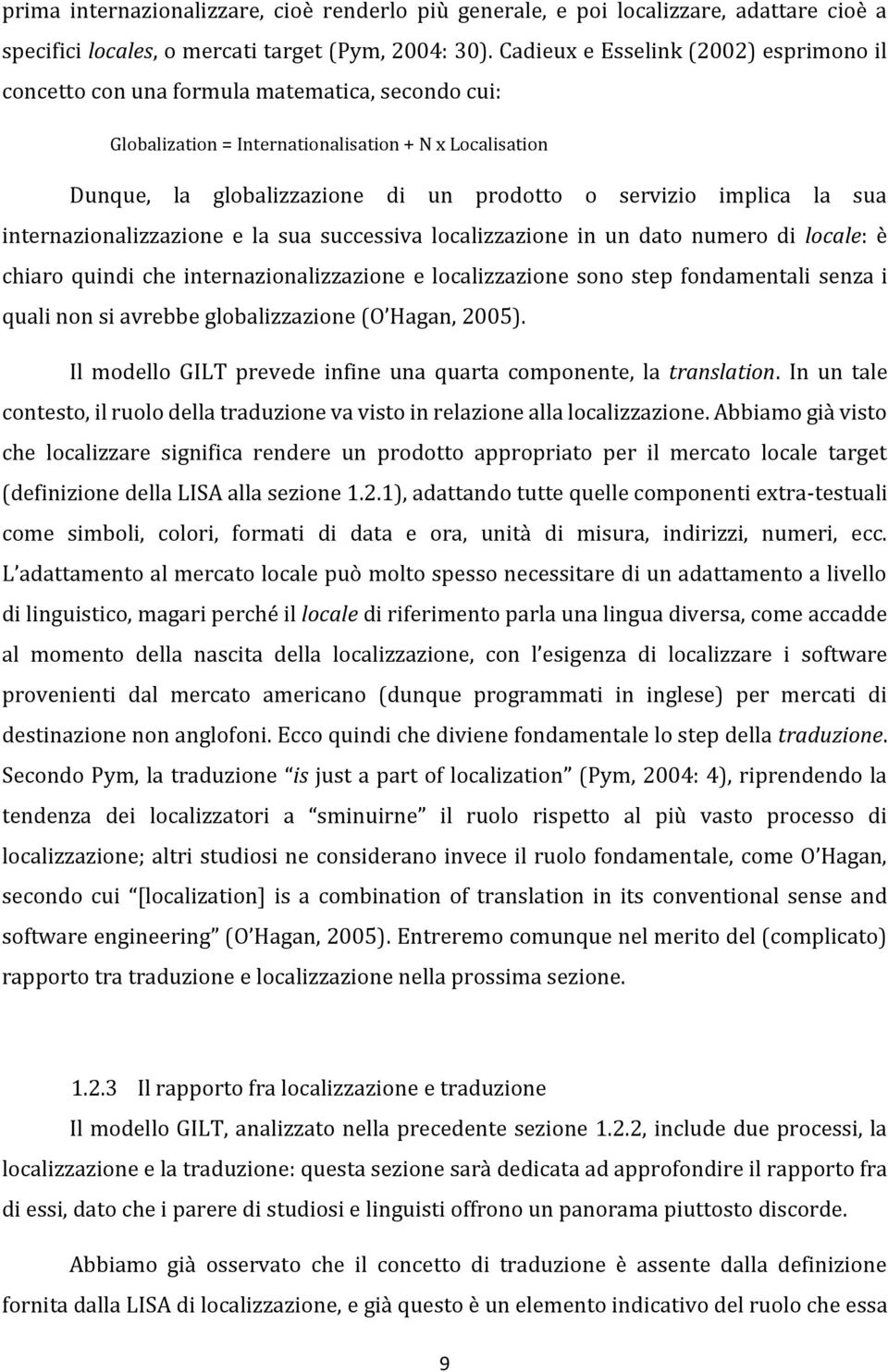 implica la sua internazionalizzazione e la sua successiva localizzazione in un dato numero di locale: è chiaro quindi che internazionalizzazione e localizzazione sono step fondamentali senza i quali