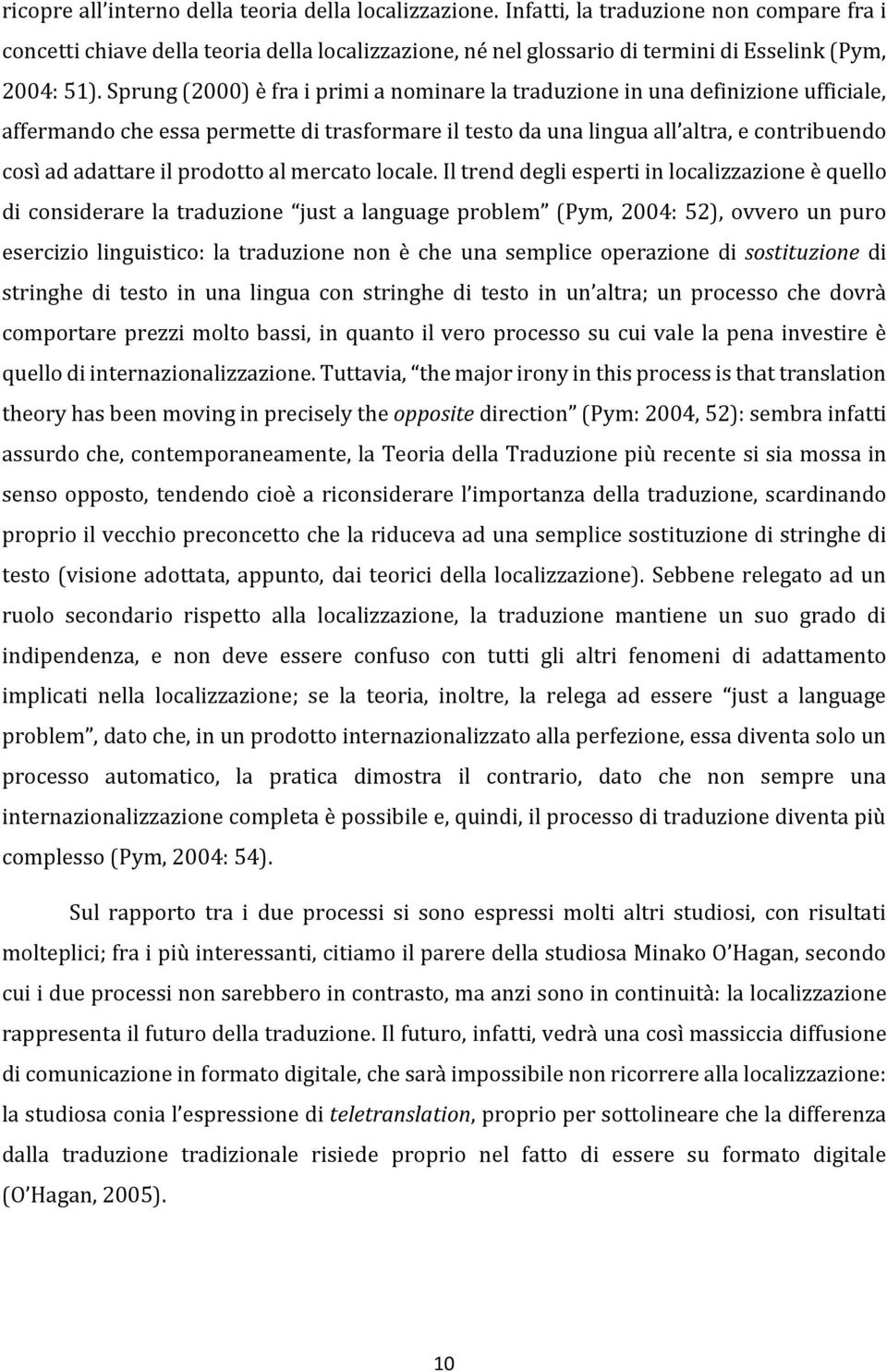 Sprung (2000) è fra i primi a nominare la traduzione in una definizione ufficiale, affermando che essa permette di trasformare il testo da una lingua all altra, e contribuendo così ad adattare il