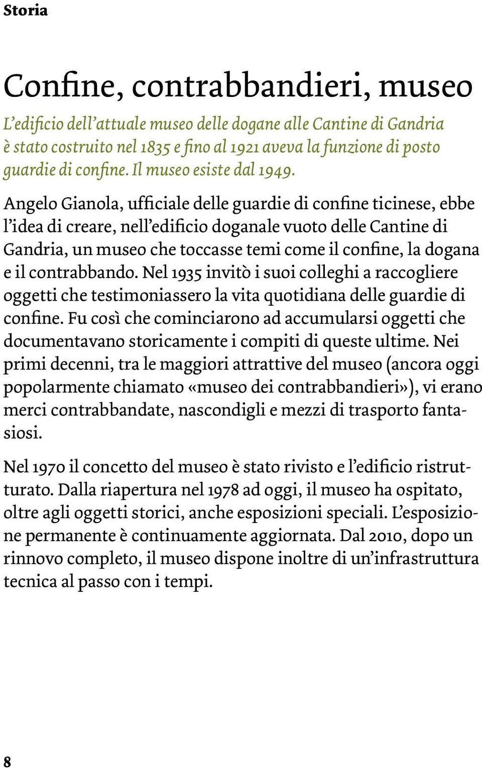 Angelo Gianola, ufficiale delle guardie di confine ticinese, ebbe l idea di creare, nell edificio doganale vuoto delle Cantine di Gandria, un museo che toccasse temi come il confine, la dogana e il