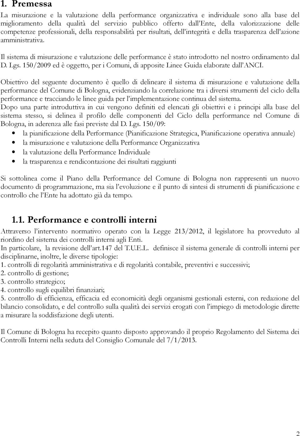 Il sistema di misurazione e valutazione delle performance è stato introdotto nel nostro ordinamento dal D. Lgs. 150/2009 ed è oggetto, per i Comuni, di apposite Linee Guida elaborate dall ANCI.