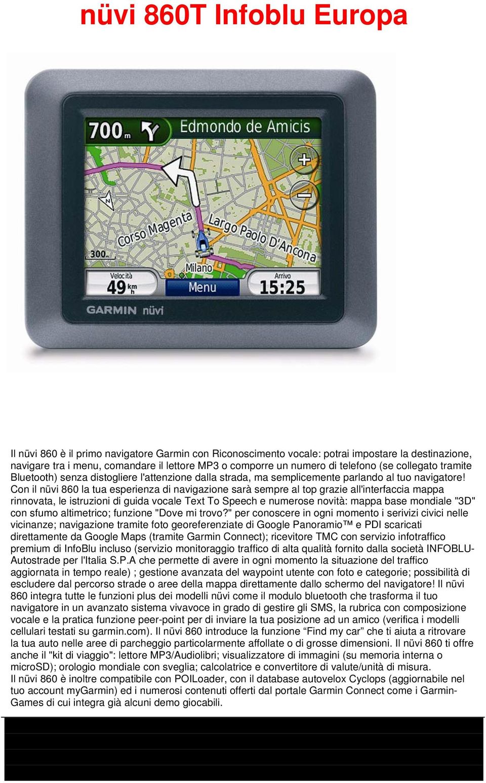 Con il nüvi 860 la tua esperienza di navigazione sarà sempre al top grazie all'interfaccia mappa rinvata, le istruzioni di guida vocale Text To Speech e numerose vità: mappa base mondiale "3D" con