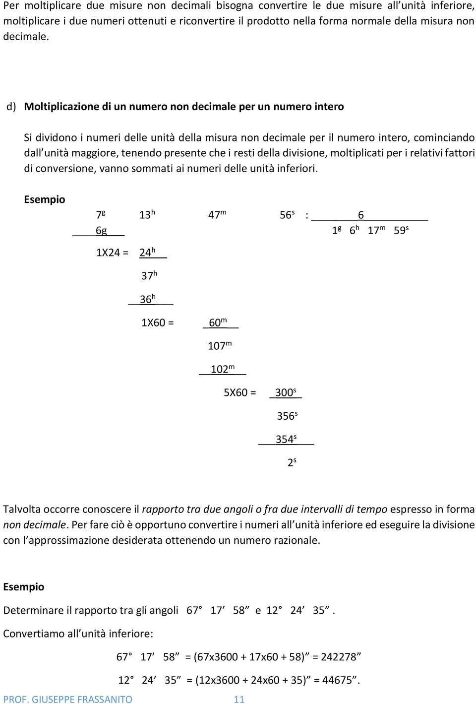 d) Moltiplicazione di un numero non decimale per un numero intero Si dividono i numeri delle unità della misura non decimale per il numero intero, cominciando dall unità maggiore, tenendo presente