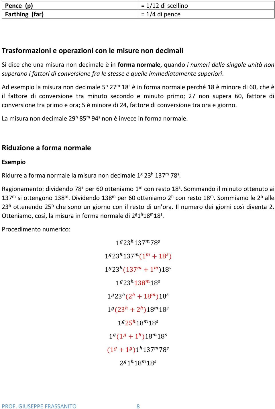 Ad esempio la misura non decimale 5 h 27 m 18 s è in forma normale perché 18 è minore di 60, che è il fattore di conversione tra minuto secondo e minuto primo; 27 non supera 60, fattore di