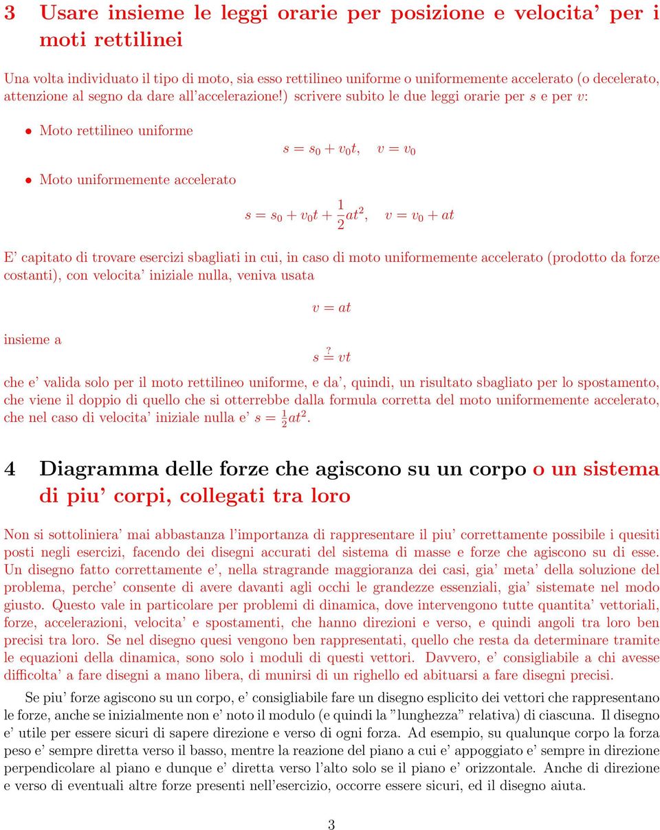 ) scrivere subito le due leggi orarie per s e per v: Moto rettilineo uniforme s = s 0 + v 0 t, v = v 0 Moto uniformemente accelerato s = s 0 + v 0 t + 2 at2, v = v 0 + at E capitato di trovare