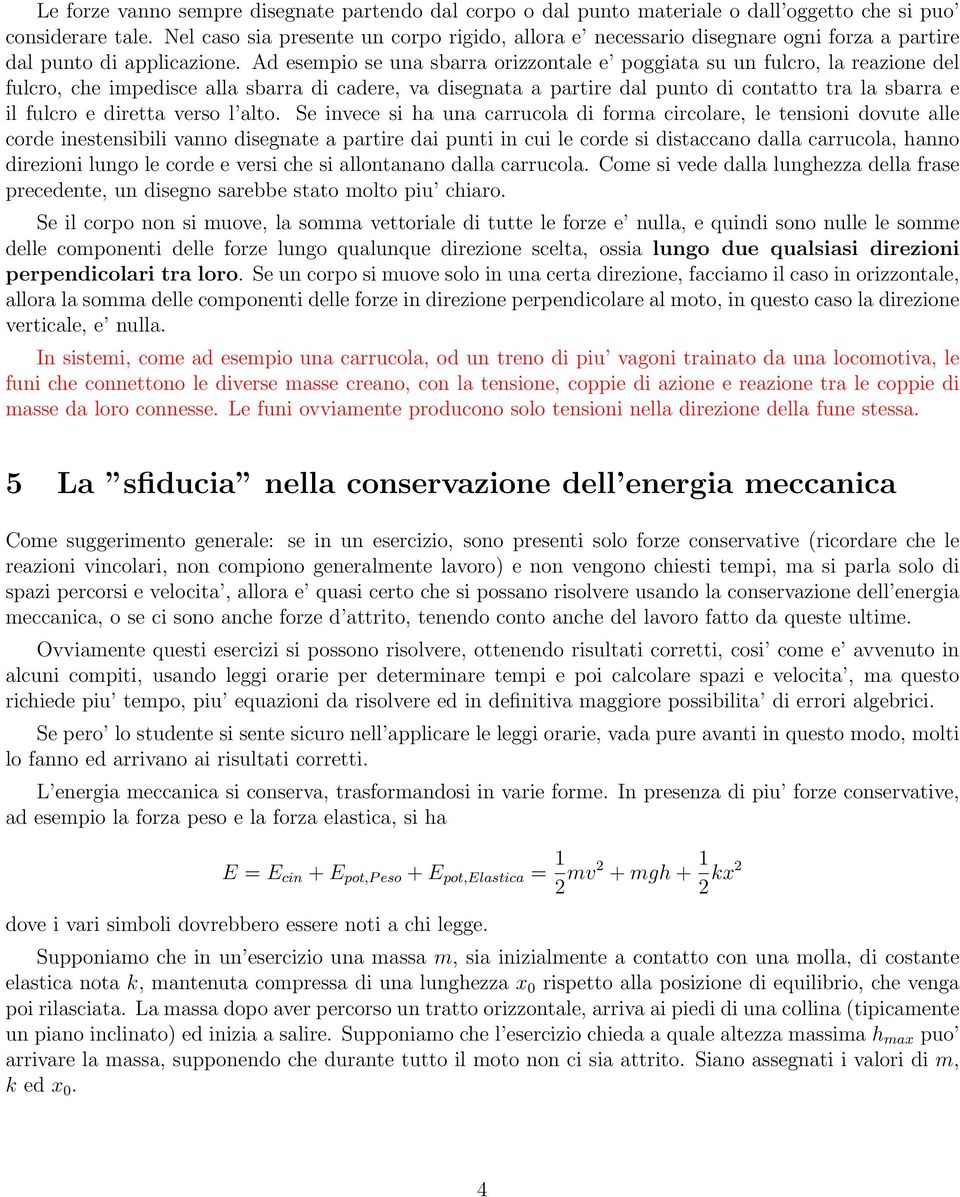 Ad esempio se una sbarra orizzontale e poggiata su un fulcro, la reazione del fulcro, che impedisce alla sbarra di cadere, va disegnata a partire dal punto di contatto tra la sbarra e il fulcro e