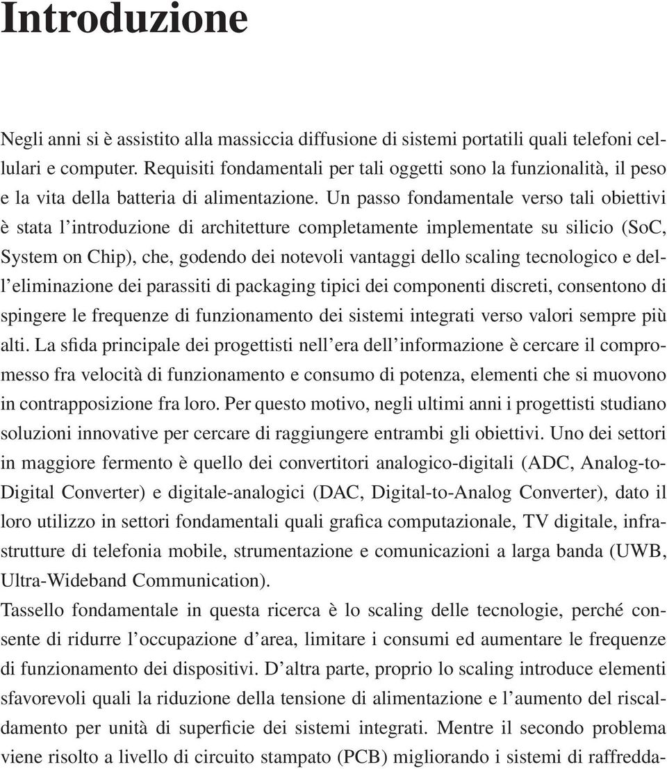 Un passo fondamentale verso tali obiettivi è stata l introduzione di architetture completamente implementate su silicio (SoC, System on Chip), che, godendo dei notevoli vantaggi dello scaling