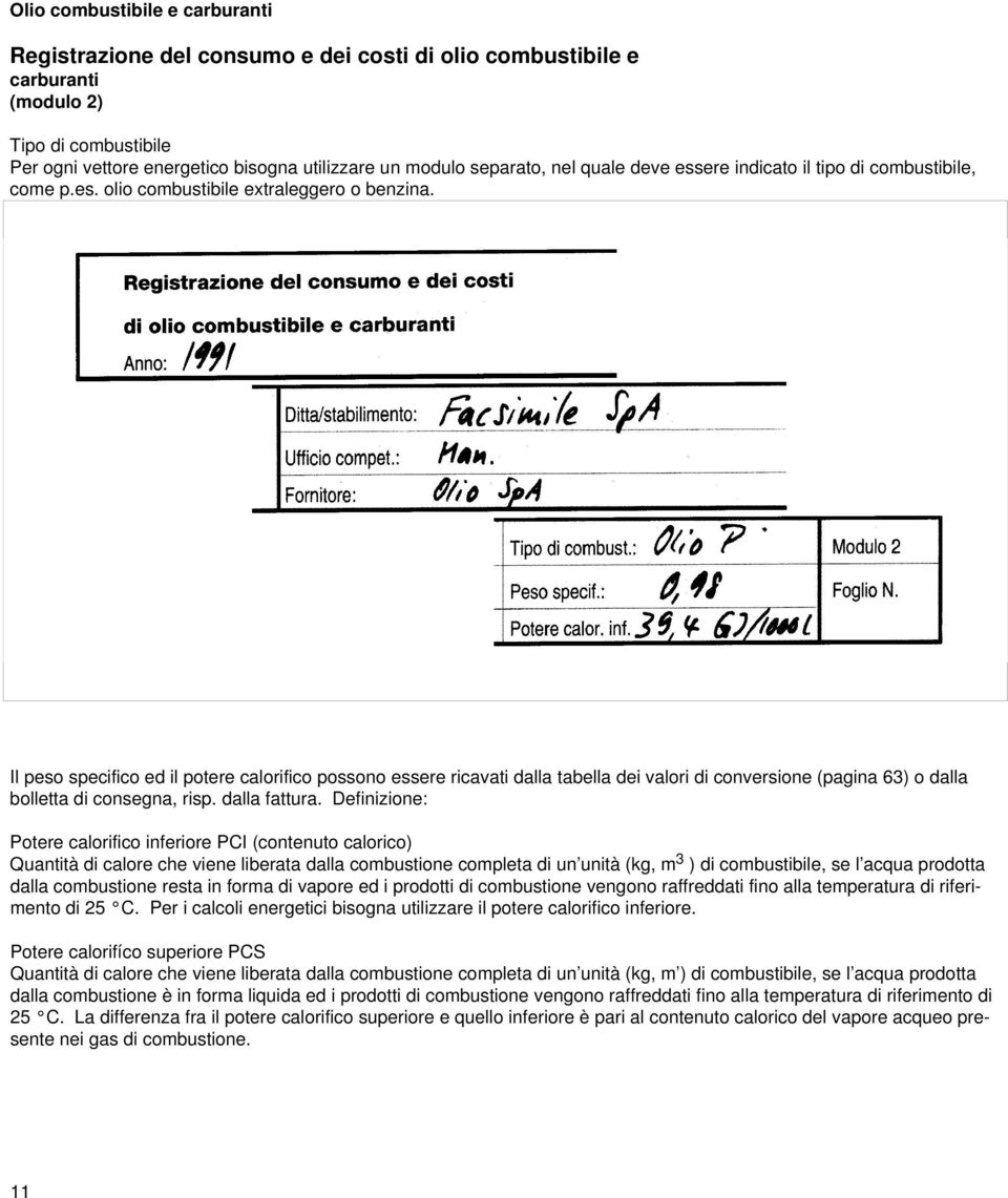 Il peso specifico ed il potere calorifico possono essere ricavati dalla tabella dei valori di conversione (pagina 63) o dalla bolletta di consegna, risp. dalla fattura.