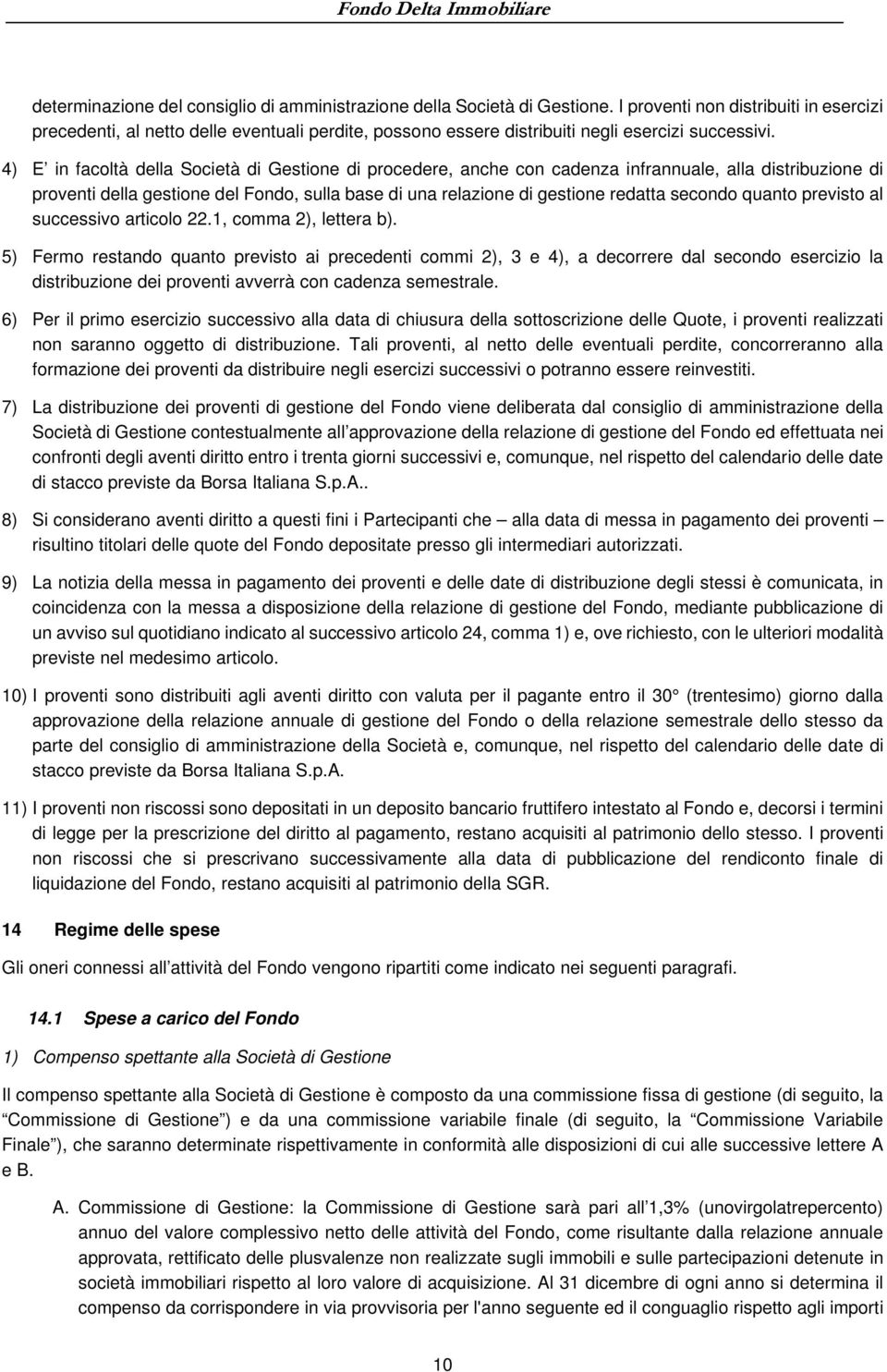 4) E in facoltà della Società di Gestione di procedere, anche con cadenza infrannuale, alla distribuzione di proventi della gestione del Fondo, sulla base di una relazione di gestione redatta secondo