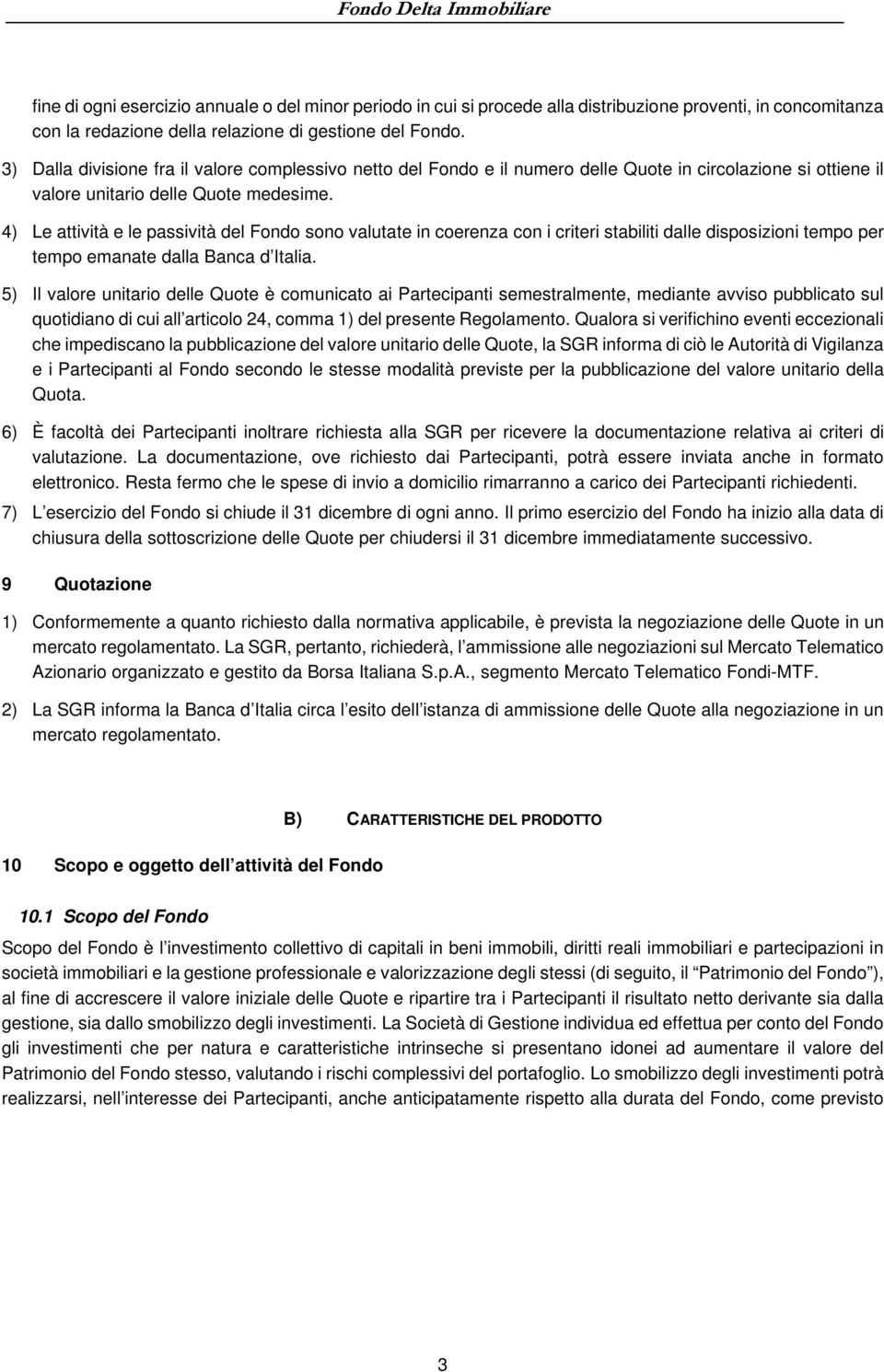 4) Le attività e le passività del Fondo sono valutate in coerenza con i criteri stabiliti dalle disposizioni tempo per tempo emanate dalla Banca d Italia.