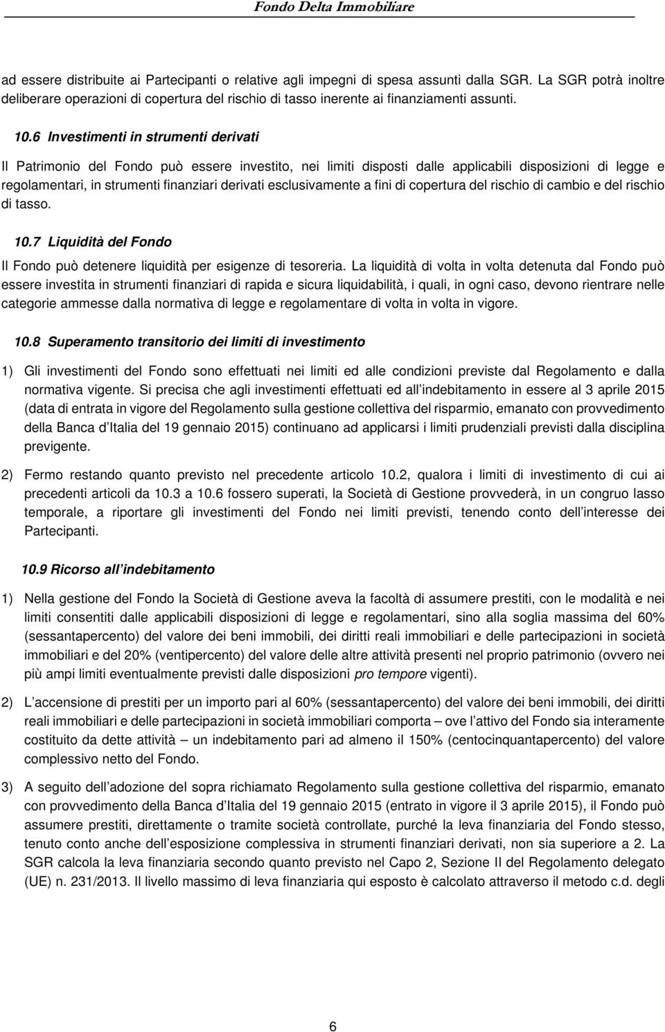 6 Investimenti in strumenti derivati Il Patrimonio del Fondo può essere investito, nei limiti disposti dalle applicabili disposizioni di legge e regolamentari, in strumenti finanziari derivati