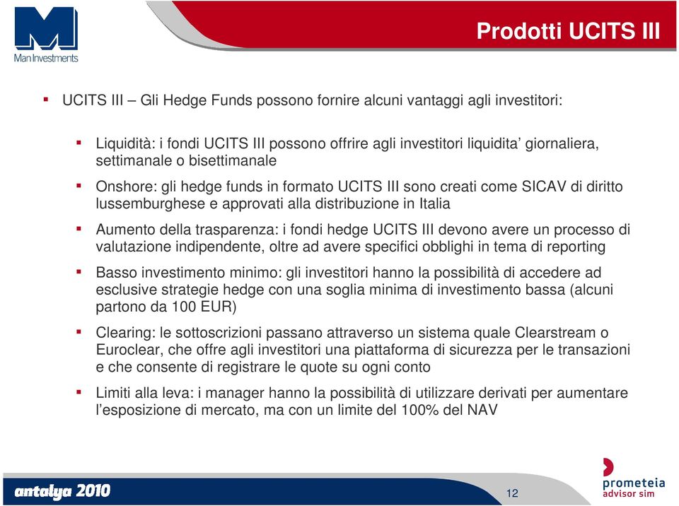 III devono avere un processo di valutazione indipendente, oltre ad avere specifici obblighi in tema di reporting Basso investimento minimo: gli investitori hanno la possibilità di accedere ad