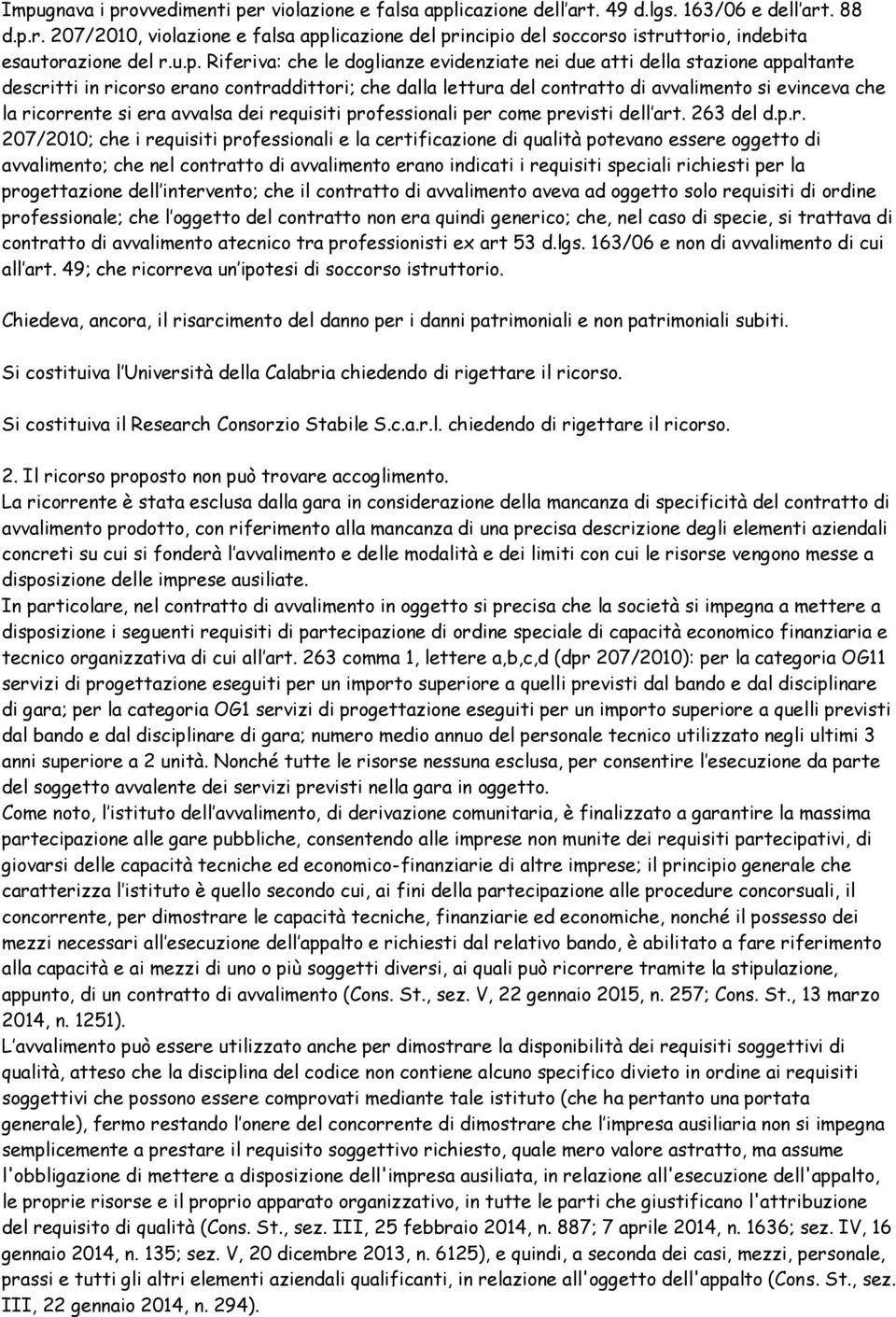 ricorrente si era avvalsa dei requisiti professionali per come previsti dell art. 263 del d.p.r. 207/2010; che i requisiti professionali e la certificazione di qualità potevano essere oggetto di