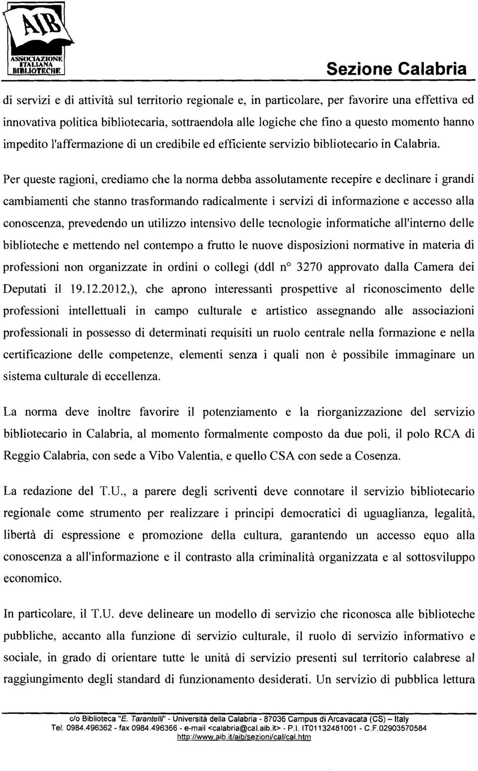 Per queste ragioni, crediamo che la norma debba assolutamente recepire e declinare i grandi cambiainenti che stanno trasformando radicalmente i servizi di informazione e accesso alla conoscenza,