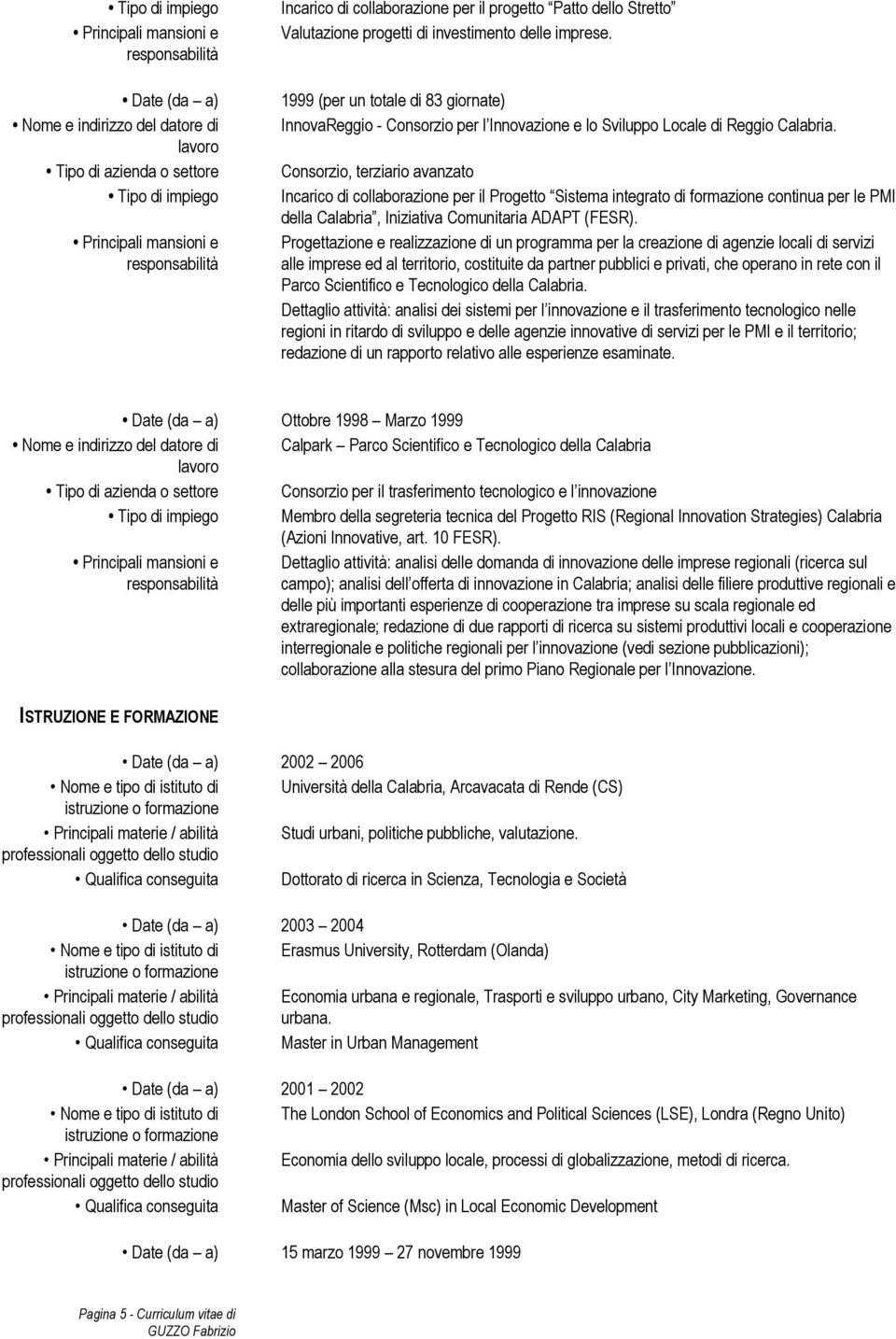 Consorzio, terziario avanzato Incarico di collaborazione per il Progetto Sistema integrato di formazione continua per le PMI della Calabria, Iniziativa Comunitaria ADAPT (FESR).