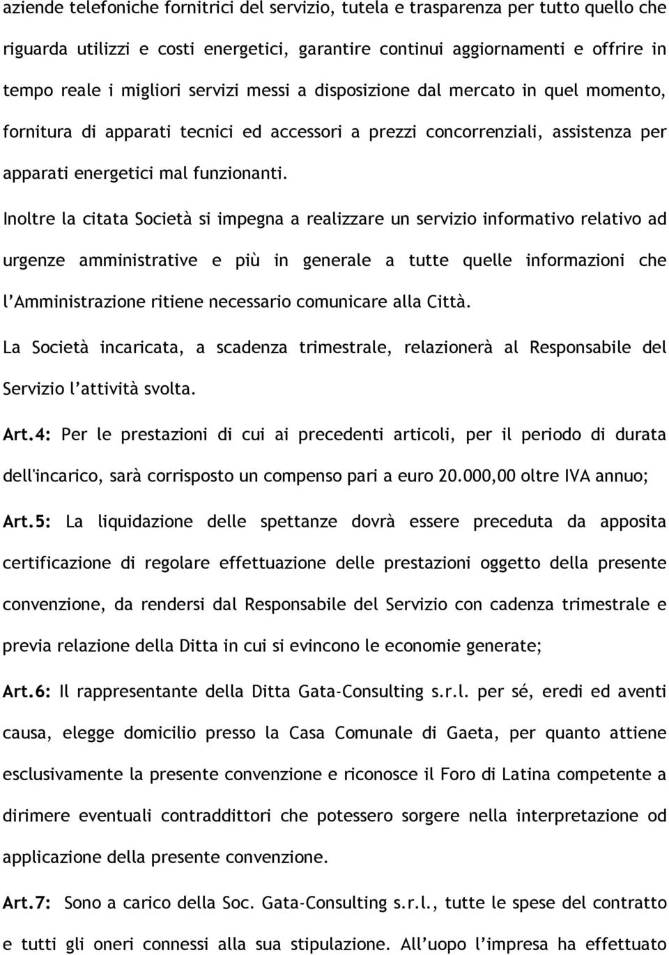 Inoltre la citata Società si impegna a realizzare un servizio informativo relativo ad urgenze amministrative e più in generale a tutte quelle informazioni che l Amministrazione ritiene necessario