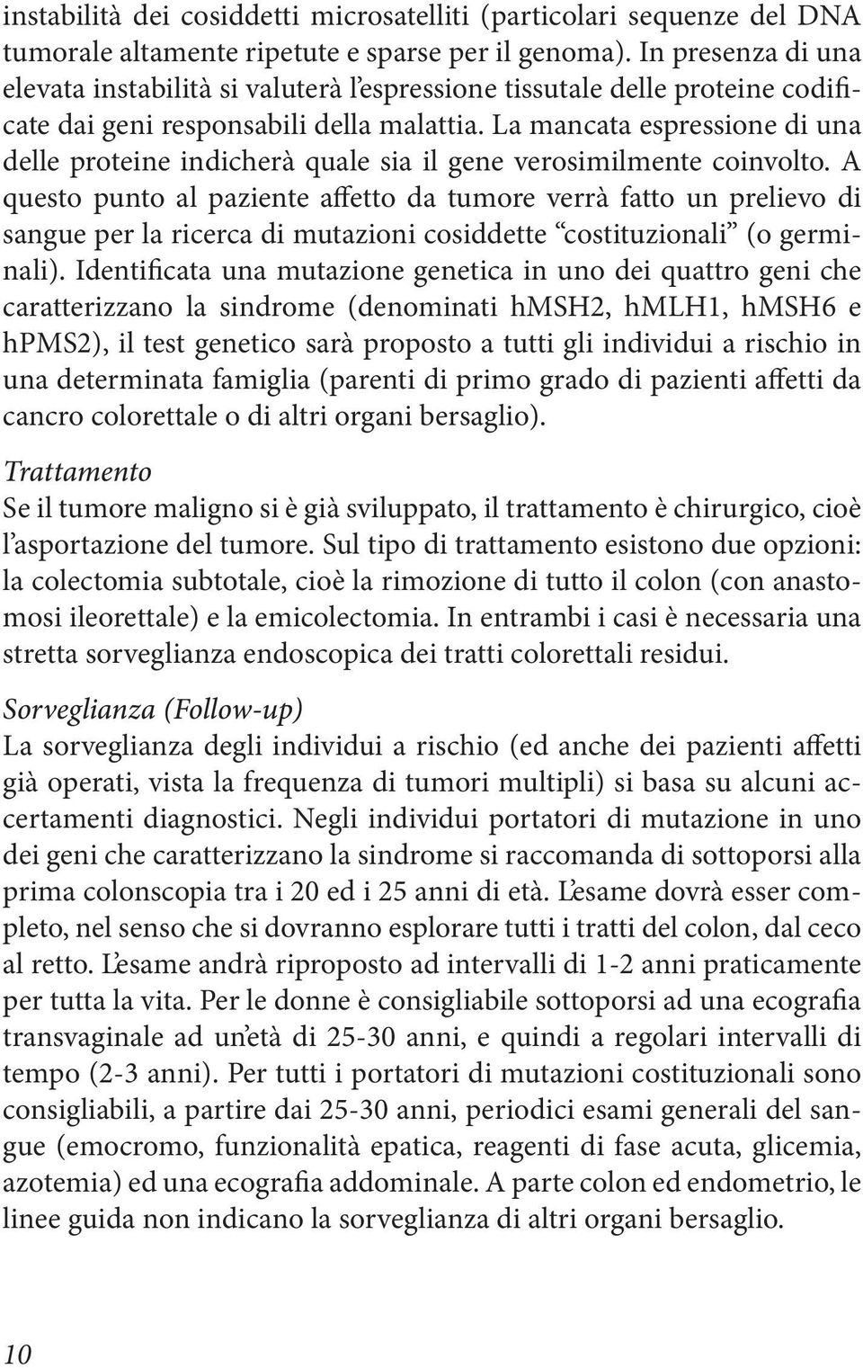 La mancata espressione di una delle proteine indicherà quale sia il gene verosimilmente coinvolto.