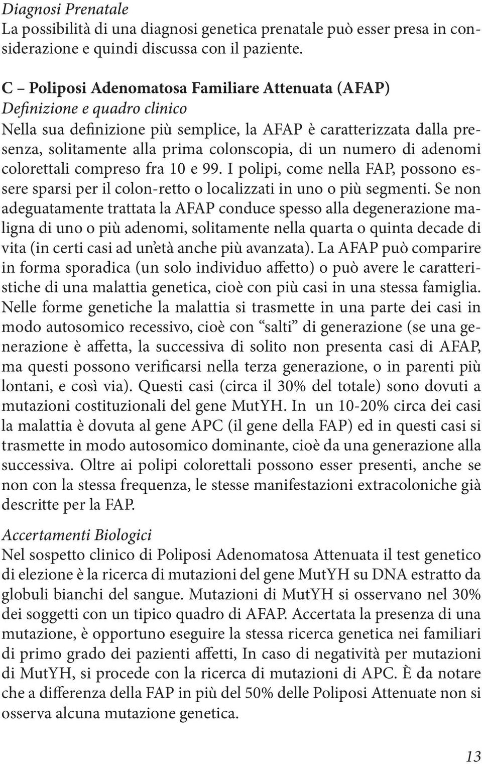 numero di adenomi colorettali compreso fra 10 e 99. I polipi, come nella FAP, possono essere sparsi per il colon-retto o localizzati in uno o più segmenti.