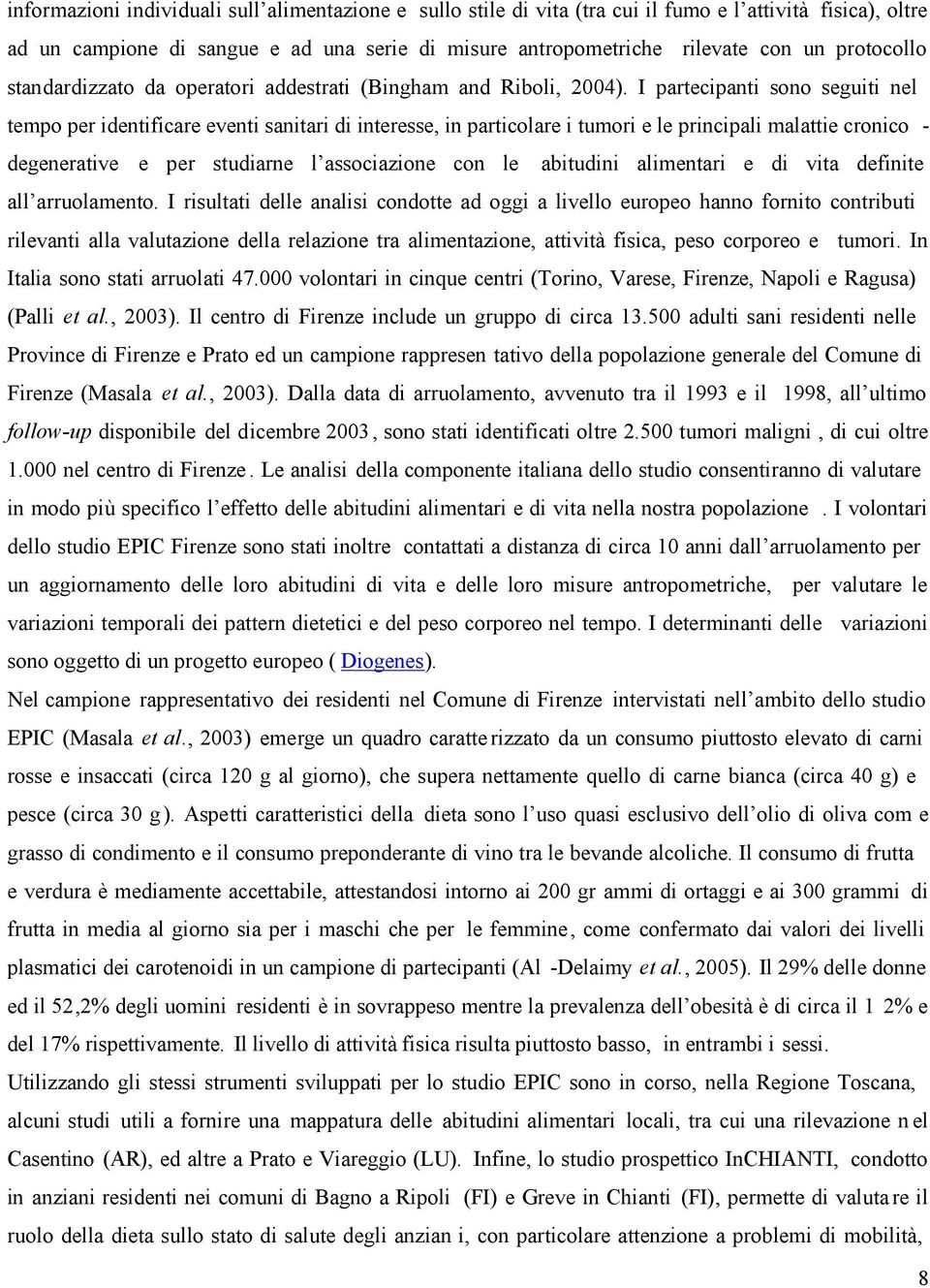 I partecipanti sono seguiti nel tempo per identificare eventi sanitari di interesse, in particolare i tumori e le principali malattie cronico - degenerative e per studiarne l associazione con le