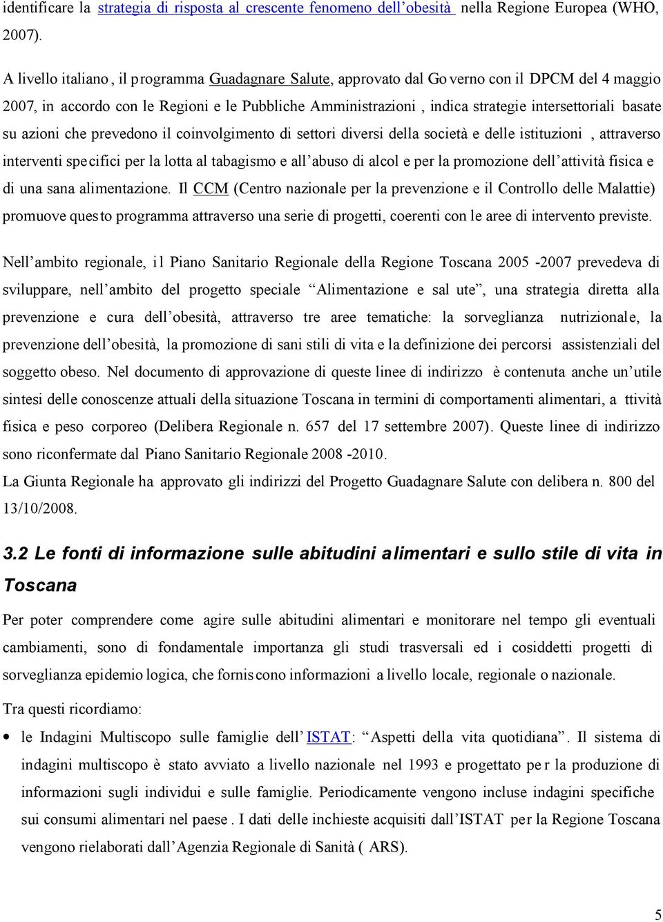 basate su azioni che prevedono il coinvolgimento di settori diversi della società e delle istituzioni, attraverso interventi specifici per la lotta al tabagismo e all abuso di alcol e per la