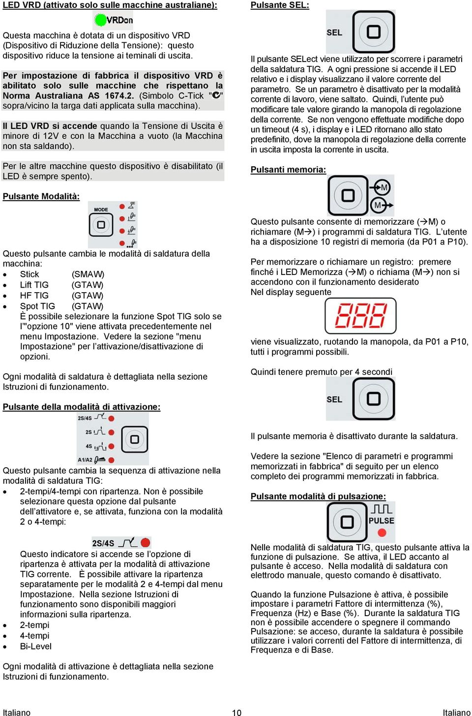 (Simbolo C-Tick " " sopra/vicino la targa dati applicata sulla macchina). Il LED VRD si accende quando la Tensione di Uscita è minore di 12V e con la Macchina a vuoto (la Macchina non sta saldando).