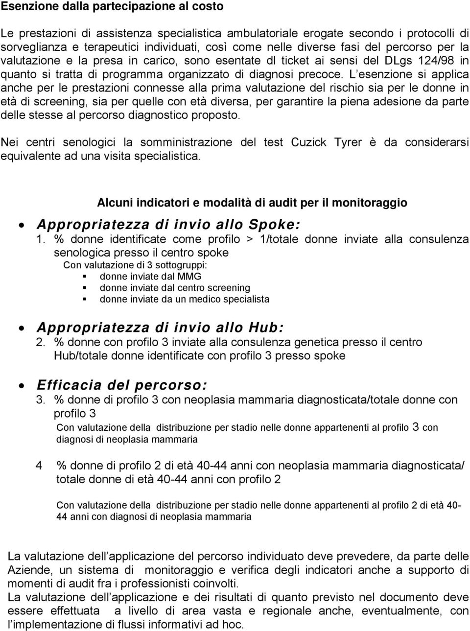 L esenzione si applica anche per le prestazioni connesse alla prima valutazione del rischio sia per le donne in età di screening, sia per quelle con età diversa, per garantire la piena adesione da