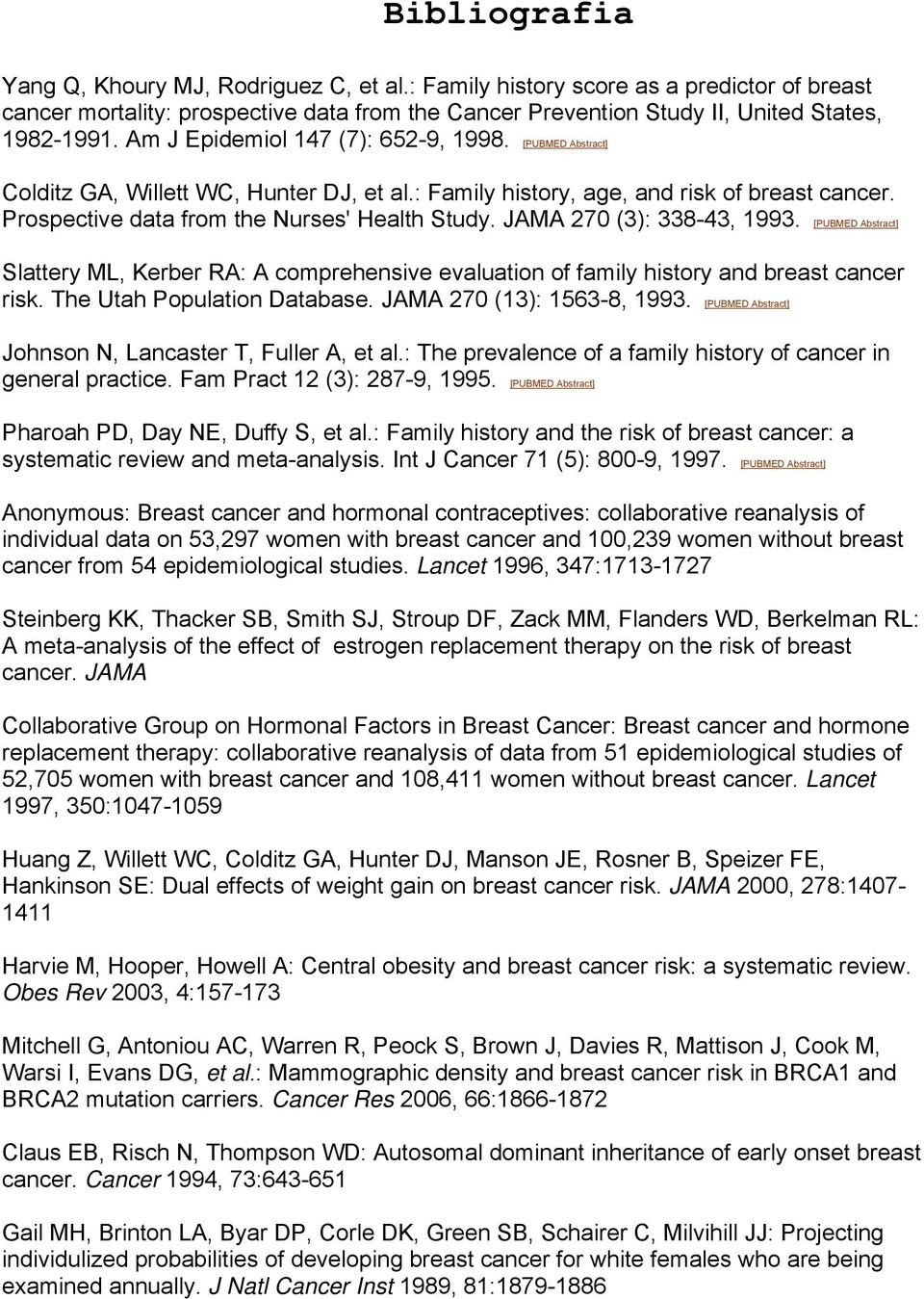 JAMA 270 (3): 338-43, 1993. [PUBMED Abstract] Slattery ML, Kerber RA: A comprehensive evaluation of family history and breast cancer risk. The Utah Population Database. JAMA 270 (13): 1563-8, 1993.