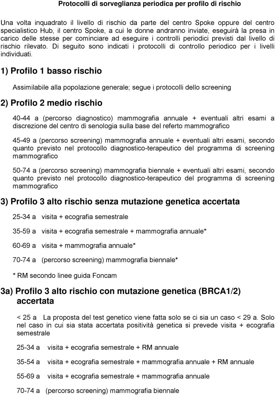 Di seguito sono indicati i protocolli di controllo periodico per i livelli individuati.