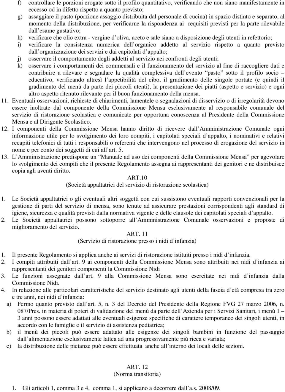 gustativo; h) verificare che olio extra - vergine d oliva, aceto e sale siano a disposizione degli utenti in refettorio; i) verificare la consistenza numerica dell organico addetto al servizio