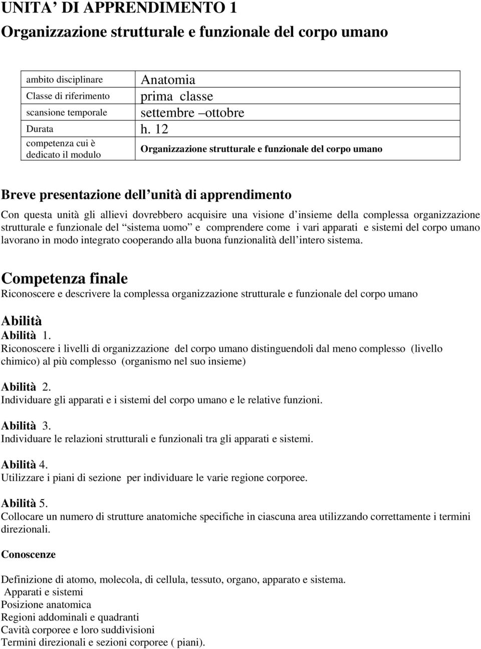 visione d insieme della complessa organizzazione strutturale e funzionale del sistema uomo e comprendere come i vari apparati e sistemi del corpo umano lavorano in modo integrato cooperando alla