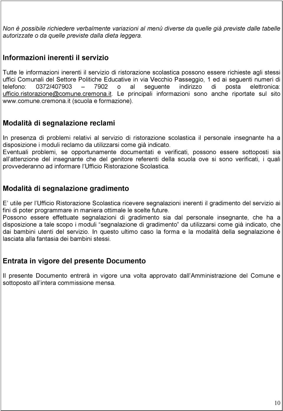 Vecchio Passeggio, 1 ed ai seguenti numeri di telefono: 0372/407903 7902 o al seguente indirizzo di posta elettronica: ufficio.ristorazione@comune.cremona.it.