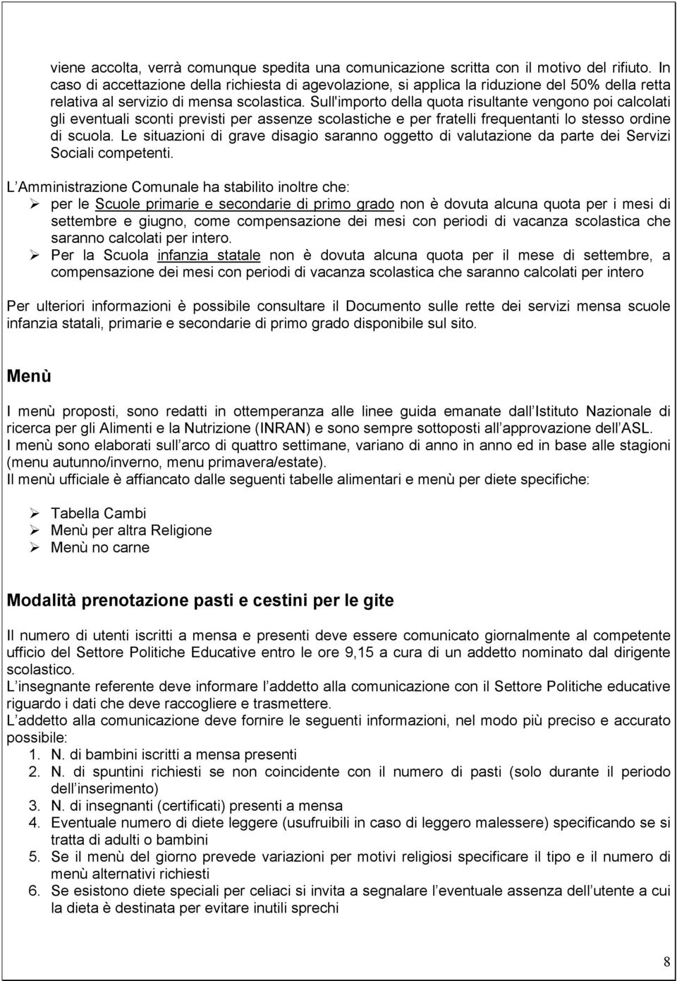 Sull'importo della quota risultante vengono poi calcolati gli eventuali sconti previsti per assenze scolastiche e per fratelli frequentanti lo stesso ordine di scuola.