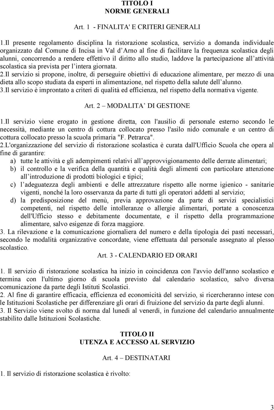 alunni, concorrendo a rendere effettivo il diritto allo studio, laddove la partecipazione all attività scolastica sia prevista per l intera giornata. 2.