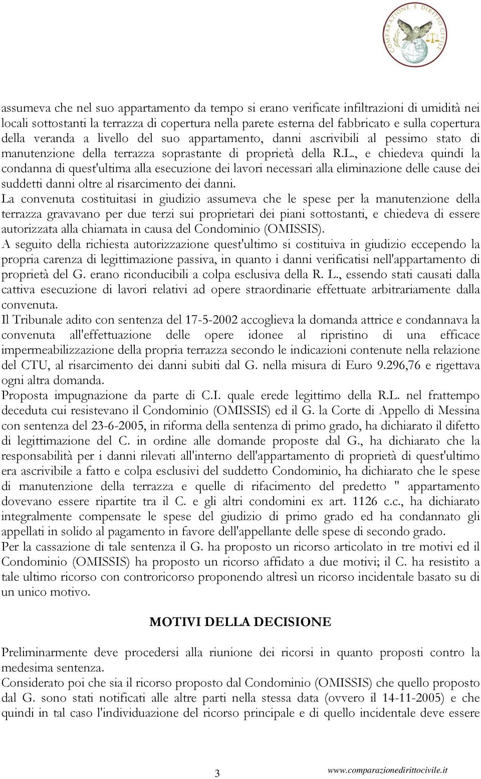 , e chiedeva quindi la condanna di quest'ultima alla esecuzione dei lavori necessari alla eliminazione delle cause dei suddetti danni oltre al risarcimento dei danni.